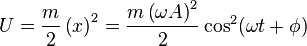 U = \frac{m}{2} \left ( x \right )^2 = \frac{m \left( \omega A \right )^2}{2} \cos^2(\omega t + \phi)\,\!