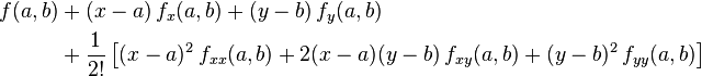 
\begin{align}
 f(a,b) &+(x-a)\, f_x(a,b) +(y-b)\, f_y(a,b) \\
&+ \frac{1}{2!}\left[ (x-a)^2\,f_{xx}(a,b) + 2(x-a)(y-b)\,f_{xy}(a,b) +(y-b)^2\, f_{yy}(a,b) \right]
\end{align}
