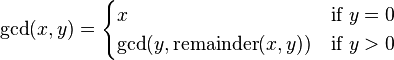  \gcd(x,y) =
 \begin{cases}
 x & \mbox{if } y = 0 \\
 \gcd(y, \operatorname{remainder}(x,y)) & \mbox{if } y > 0 \\
 \end{cases}
