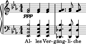  { \new PianoStaff << \new Staff \relative c'' { \key ees \major \clef treble \numericTimeSignature \time 4/4 <g ees>2\ppp <g ees>4 <g ees>4 | <g f>4. <aes f>8 <g f> } \new Staff \relative c' { \clef bass \key ees \major \numericTimeSignature \time 4/4 <bes ees, bes ees,>2 <bes ees, bes ees,>4 <bes ees, bes ees,> | <bes des, des,>4. <bes des, des,>8 <bes des, des,>4 } \addlyrics { Al- les Ver- gäng- li- che } >> } 