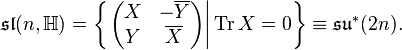 \mathfrak{sl}(n, \mathbb{H}) = \left\{\left .\left(\begin{matrix}X & -\overline{Y}\\Y & \overline{X}\end{matrix}\right)\right|\operatorname{Tr}X  = 0\right\} \equiv \mathfrak{su}^*(2n).