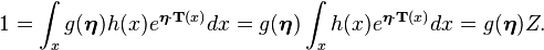 1 = \int_x g(\boldsymbol\eta) h(x) e^{\boldsymbol\eta \cdot \mathbf{T}(x)} dx = g(\boldsymbol\eta) \int_x h(x) e^{\boldsymbol\eta \cdot \mathbf{T}(x)} dx = g(\boldsymbol\eta) Z.