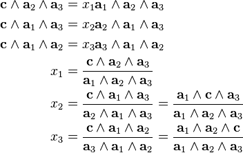 \begin{align}
\mathbf{c} \wedge \mathbf{a}_{2} \wedge \mathbf{a}_{3} &= x_{1} \mathbf{a}_{1} \wedge \mathbf{a}_{2} \wedge \mathbf{a}_{3}\\
\mathbf{c} \wedge \mathbf{a}_{1} \wedge \mathbf{a}_{3} &= x_{2} \mathbf{a}_{2} \wedge \mathbf{a}_{1} \wedge \mathbf{a}_{3}\\
\mathbf{c} \wedge \mathbf{a}_{1} \wedge \mathbf{a}_{2} &= x_{3} \mathbf{a}_{3} \wedge \mathbf{a}_{1} \wedge \mathbf{a}_{2}\\
x_{1} &= \frac{\mathbf{c} \wedge \mathbf{a}_{2} \wedge \mathbf{a}_{3}}{\mathbf{a}_{1} \wedge \mathbf{a}_{2} \wedge \mathbf{a}_{3}}\\
x_{2} &= \frac{\mathbf{c} \wedge \mathbf{a}_{1} \wedge \mathbf{a}_{3}}{\mathbf{a}_{2} \wedge \mathbf{a}_{1} \wedge \mathbf{a}_{3}} = \frac{\mathbf{a}_{1} \wedge \mathbf{c} \wedge \mathbf{a}_{3}}{\mathbf{a}_{1} \wedge \mathbf{a}_{2} \wedge \mathbf{a}_{3}}\\
x_{3} &= \frac{\mathbf{c} \wedge \mathbf{a}_{1} \wedge \mathbf{a}_{2}}{\mathbf{a}_{3} \wedge \mathbf{a}_{1} \wedge \mathbf{a}_{2}} = \frac{\mathbf{a}_{1} \wedge \mathbf{a}_{2} \wedge \mathbf{c}}{\mathbf{a}_{1} \wedge \mathbf{a}_{2} \wedge \mathbf{a}_{3}} 
\end{align}