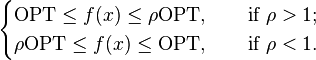 \begin{cases}\mathrm{OPT} \leq f(x) \leq \rho \mathrm{OPT},\qquad\mbox{if } \rho > 1; \\ \rho \mathrm{OPT} \leq f(x) \leq \mathrm{OPT},\qquad\mbox{if } \rho < 1.\end{cases}