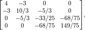 \mathbf{}\begin{bmatrix}

4&-3&0&0 \\
-3 &10/3 &-5/3&0 \\
0 & -5/3 &-33/25& -68/75 \\
0 &0 & -68/75&149/75 \end{bmatrix},