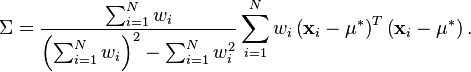  \Sigma=\frac{\sum_{i=1}^{N}w_i}{\left(\sum_{i=1}^{N}w_i\right)^2-\sum_{i=1}^{N}w_i^2}
\sum_{i=1}^N w_i \left(\mathbf{x}_i - \mu^*\right)^T\left(\mathbf{x}_i - \mu^*\right). 