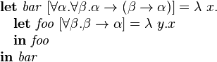 
\begin{array}{l}
\textbf{let}\ \mathit{bar}\ [\forall\alpha.\forall\beta.\alpha\rightarrow(\beta\rightarrow\alpha)] = \lambda\ x.\\
\quad\textbf{let}\ \mathit{foo}\ [\forall\beta.\beta\rightarrow\alpha] = \lambda\ y.x\\
\quad\textbf{in}\ \mathit{foo}\\
\textbf{in}\ \mathit{bar}
\end{array}
