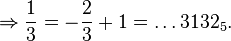 \Rightarrow\dfrac{1}{3} = -\dfrac{2}{3}+1 = \dots 3132_5.