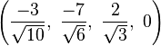 \left({\frac {-3}{\sqrt {10}}},\ {\frac {-7}{\sqrt {6}}},\ {\frac {2}{\sqrt {3}}},\ 0\right)