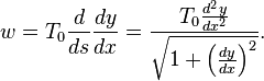 w=T_0 \frac{d}{ds}\frac{dy}{dx} = \frac{T_0 \frac{d^2y}{dx^2}}{\sqrt{1+\left(\frac{dy}{dx}\right)^2}}.\,