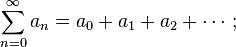 \sum_{n=0}^\infty a_n = a_0 + a_1 + a_2 + \cdots \,;