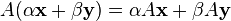 A(\alpha \mathbf{x} + \beta \mathbf{y}) = \alpha A \mathbf{x} + \beta A \mathbf{y}