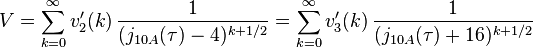 V =\sum_{k=0}^\infty v_2'(k)\,\frac{1}{(j_{10A}(\tau)-4)^{k+1/2}} =
\sum_{k=0}^\infty v_3'(k)\,\frac{1}{(j_{10A}(\tau)+16)^{k+1/2}}