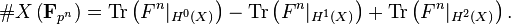 \#X \left (\mathbf F_{p^n} \right ) = \mathrm{Tr} \left (F^n|_{H^0(X)} \right )- \mathrm{Tr} \left (F^n|_{H^1(X)} \right ) + \mathrm{Tr} \left (F^n|_{H^2(X)} \right ).