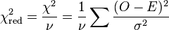  \chi_\mathrm{red}^2 = \frac{\chi^2}{\nu} = \frac{1}{\nu} \sum {\frac{(O - E)^2}{\sigma^2}}