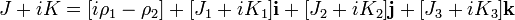 \,J+iK = [i\rho_1-\rho_2]+ [J_1+iK_1]\mathbf{i}+ [J_2+iK_2]\mathbf{j}+ [J_3+iK_3]\mathbf{k}\quad 