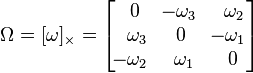 \Omega =  [\omega]_{\times} =
\begin{bmatrix}
\,\,0&\!-\omega_3&\,\,\,\omega_2\\
\,\,\,\omega_3&0&\!-\omega_1\\
\!-\omega_2&\,\,\omega_1&\,\,0
\end{bmatrix}
