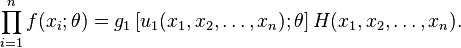  \prod_{i=1}^n f(x_i; \theta) = g_1 \left[u_1 (x_1, x_2, \dots, x_n); \theta \right] H(x_1, x_2, \dots, x_n). \,