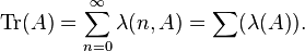  {\rm Tr}(A) = \sum_{n=0}^\infty \lambda(n,A) = \sum ( \lambda(A) ). 