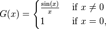 
G(x) = 
\begin{cases}
\frac {\sin (x)}x & \text{ if }x \ne 0\\
1 & \text{ if }x = 0,
\end{cases}
