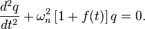 
\frac{d^{2}q}{dt^{2}} + \omega_{n}^{2} \left[1 + f(t) \right] q = 0.
