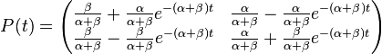 P(t) = \begin{pmatrix}
\frac{\beta}{\alpha+\beta} + \frac{\alpha}{\alpha+\beta}e^{-(\alpha+\beta)t} &
\frac{\alpha}{\alpha+\beta} - \frac{\alpha}{\alpha+\beta}e^{-(\alpha+\beta)t} \\
\frac{\beta}{\alpha+\beta} - \frac{\beta}{\alpha+\beta}e^{-(\alpha+\beta)t} &
\frac{\alpha}{\alpha+\beta} + \frac{\beta}{\alpha+\beta}e^{-(\alpha+\beta)t}
\end{pmatrix}