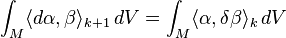 \int_M \langle d\alpha,\beta\rangle_{k+1} \,dV = \int_M\langle\alpha,\delta\beta\rangle_k \,dV