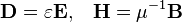 \mathbf{D} = \varepsilon\mathbf{E}, \;\;\; \mathbf{H} = \mu^{-1}\mathbf{B}