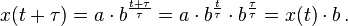 x(t+\tau)=a \cdot b^{\frac{t+\tau}{\tau}} = a \cdot b^{\frac{t}{\tau}} \cdot b^{\frac{\tau}{\tau}} = x(t)\cdot b\, .