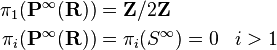 \begin{align}
\pi_1(\mathbf{P}^\infty(\mathbf{R})) &= \mathbf{Z}/2\mathbf{Z} \\
\pi_i(\mathbf{P}^\infty(\mathbf{R})) &= \pi_i(S^\infty) = 0 && i > 1
\end{align}