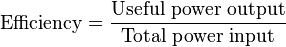 

\mathrm{Efficiency}=\frac{\mathrm{Useful\ power\ output}}{\mathrm{Total\ power\ input}}
