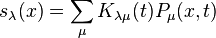  s_\lambda(x) = \sum_\mu K_{\lambda\mu}(t) P_\mu(x,t)