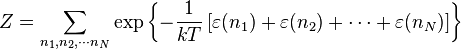  Z = \sum_{n_1, n_2, \cdots n_N} \exp\left\{ -\frac{1}{kT} \left[ \varepsilon(n_1) + \varepsilon(n_2) + \cdots + \varepsilon(n_N) \right] \right\} 