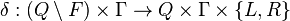 \delta: (Q \setminus F) \times \Gamma \rightarrow Q \times \Gamma \times \{L,R\}