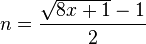 n = \frac{\sqrt{8x+1}-1}{2}