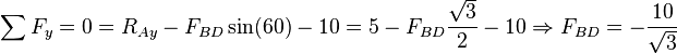 \sum F_y=0=R_{Ay}-F_{BD}\sin(60)-10=5-F_{BD}\frac{\sqrt{3}}{2}-10 \Rightarrow F_{BD}=-\frac{10}{\sqrt{3}}