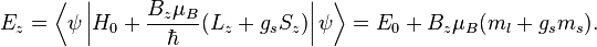  E_{z} = \left\langle \psi \left| H_{0} + \frac{B_{z}\mu_B}{\hbar}(L_{z}+g_{s}S_z) \right|\psi\right\rangle = E_{0} + B_z\mu_B (m_l + g_{s}m_s). 