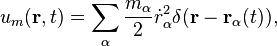  u_m(\mathbf{r},t) = \sum_{\alpha} \frac{m_{\alpha}}{2} \dot{r}^2_{\alpha} \delta(\mathbf{r}-\mathbf{r}_{\alpha}(t)), 