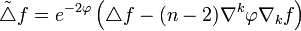 \tilde\triangle f = e^{-2\varphi}\left(\triangle f -(n-2)\nabla^k\varphi\nabla_kf\right)