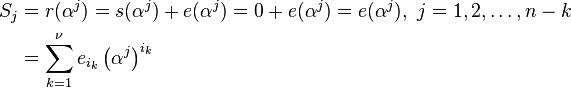 
\begin{align}
S_j &= r(\alpha^j) = s(\alpha^j) + e(\alpha^j) = 0 + e(\alpha^j) = e(\alpha^j), \ j=1,2,\ldots,n-k \\
    &= \sum_{k=1}^{\nu} e_{i_k} \left( \alpha^{j} \right)^{i_k}
\end{align}
