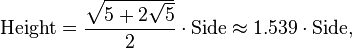 \text{Height} = \frac{\sqrt{5+2\sqrt{5}}}{2} \cdot \text{Side}\approx 1.539 \cdot \text{Side},