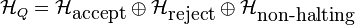 \mathcal{H}_Q=\mathcal{H}_\mbox{accept} \oplus \mathcal{H}_\mbox{reject} \oplus \mathcal{H}_\mbox{non-halting}