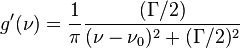  g'(\nu) = {1 \over \pi } { (\Gamma / 2) \over (\nu - \nu_0)^2 + (\Gamma /2 )^2 }