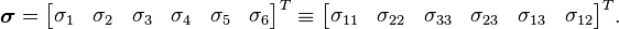 \boldsymbol{\sigma} = \begin{bmatrix}\sigma_1 & \sigma_2 & \sigma_3 & \sigma_4 & \sigma_5 & \sigma_6 \end{bmatrix}^T \equiv \begin{bmatrix}\sigma_{11} & \sigma_{22} & \sigma_{33} & \sigma_{23} & \sigma_{13} & \sigma_{12} \end{bmatrix}^T.\,\!