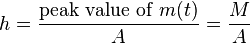 h = \frac{\mathrm{peak\ value\ of\ } m(t)}{A} = \frac{M}{A}  