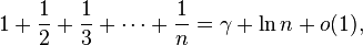 1 + {1 \over 2} + {1 \over 3} + \cdots + {1 \over n} = \gamma + \ln n + o(1),