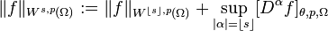  \|f \| _{W^{s, p}(\Omega)} := \|f\|_{W^{\lfloor s \rfloor,p}(\Omega)} + \sup_{|\alpha| = \lfloor s \rfloor} [D^\alpha f]_{\theta, p, \Omega} 