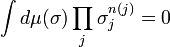 \int d\mu(\sigma) \prod_j \sigma_j^{n(j)} = 0 