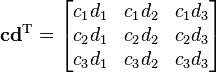  \mathbf{c} \mathbf{d}^{\mathrm T} = \begin{bmatrix}
c_1 d_1 & c_1 d_2 & c_1 d_3 \\
c_2 d_1 & c_2 d_2 & c_2 d_3 \\
c_3 d_1 & c_3 d_2 & c_3 d_3 \end{bmatrix}
