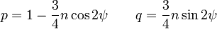 p = 1 - \frac {3}{4} n \cos 2 \psi \qquad q = \frac {3}{4} n \sin 2 \psi